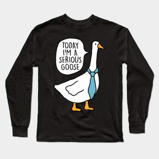 Today I'M A Serious Goose Serious Goose Long Sleeve T-Shirt